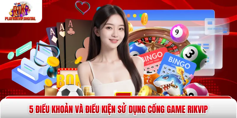5 Điều Khoản Và Điều Kiện Sử Dụng Cổng Game Rikvip
