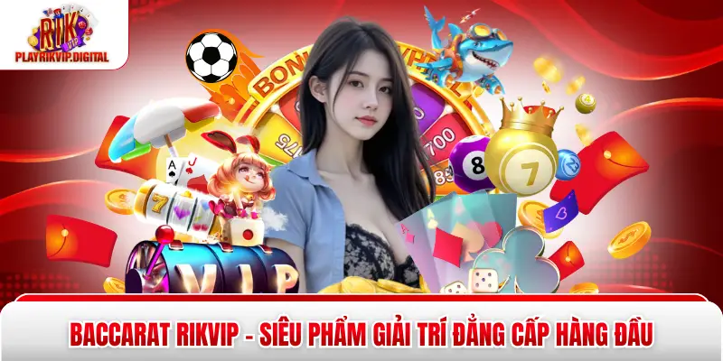 Baccarat Rikvip – Siêu Phẩm Giải Trí Đẳng Cấp Hàng Đầu