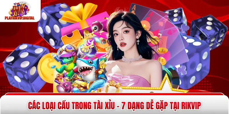 Các Loại Cầu Trong Tài Xỉu - 7 Dạng Dễ Gặp Tại Rikvip