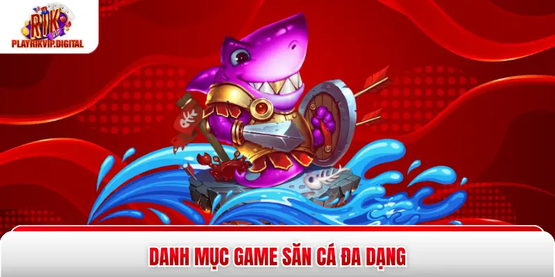 Danh mục game săn cá đa dạng