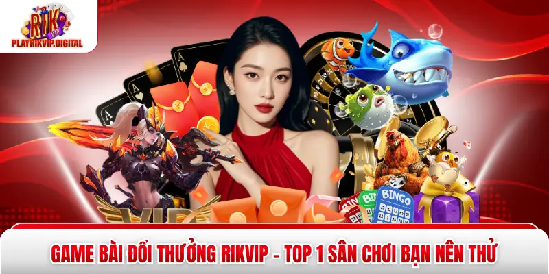 Game Bài Đổi Thưởng Rikvip - Top 1 Sân Chơi Bạn Nên Thử
