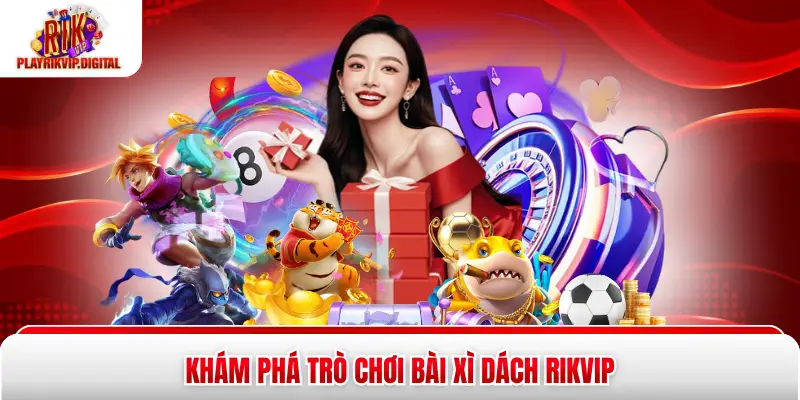 Khám phá trò chơi bài xì dách Rikvip