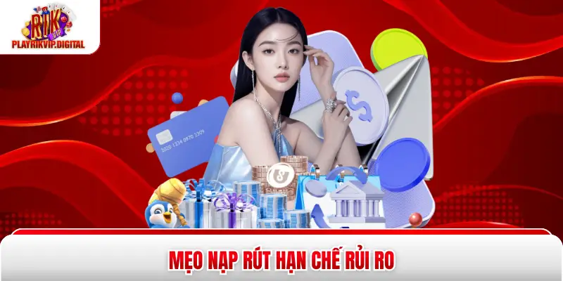 Mẹo nạp rút hạn chế rủi ro