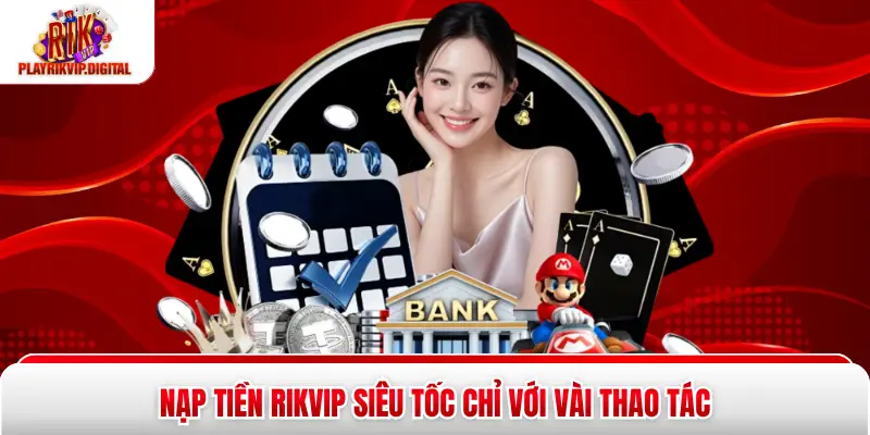 Nạp tiền Rikvip siêu tốc chỉ với vài thao tác