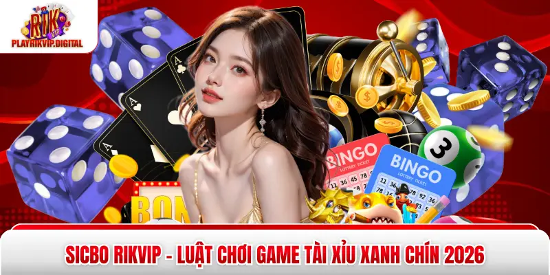 Sicbo Rikvip - Luật Chơi Game Tài Xỉu Xanh Chín 2026