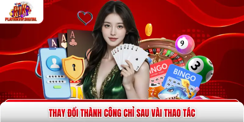 Thay đổi thành công chỉ sau vài thao tác