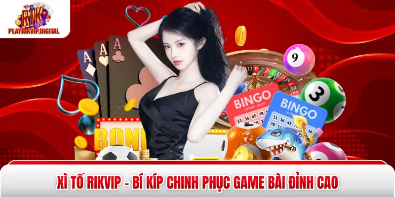 Xì Tố Rikvip - Bí Kíp Chinh Phục Game Bài Đỉnh Cao