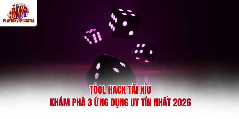 Tool Hack Tài Xỉu | Khám Phá 3 Ứng Dụng Uy Tín Nhất 2026